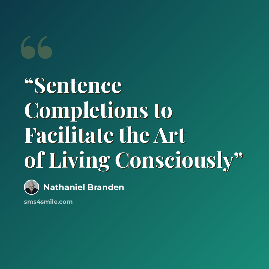 “Sentence Completions to Facilitate the Art of Living Consciously” quote by Nathaniel Branden