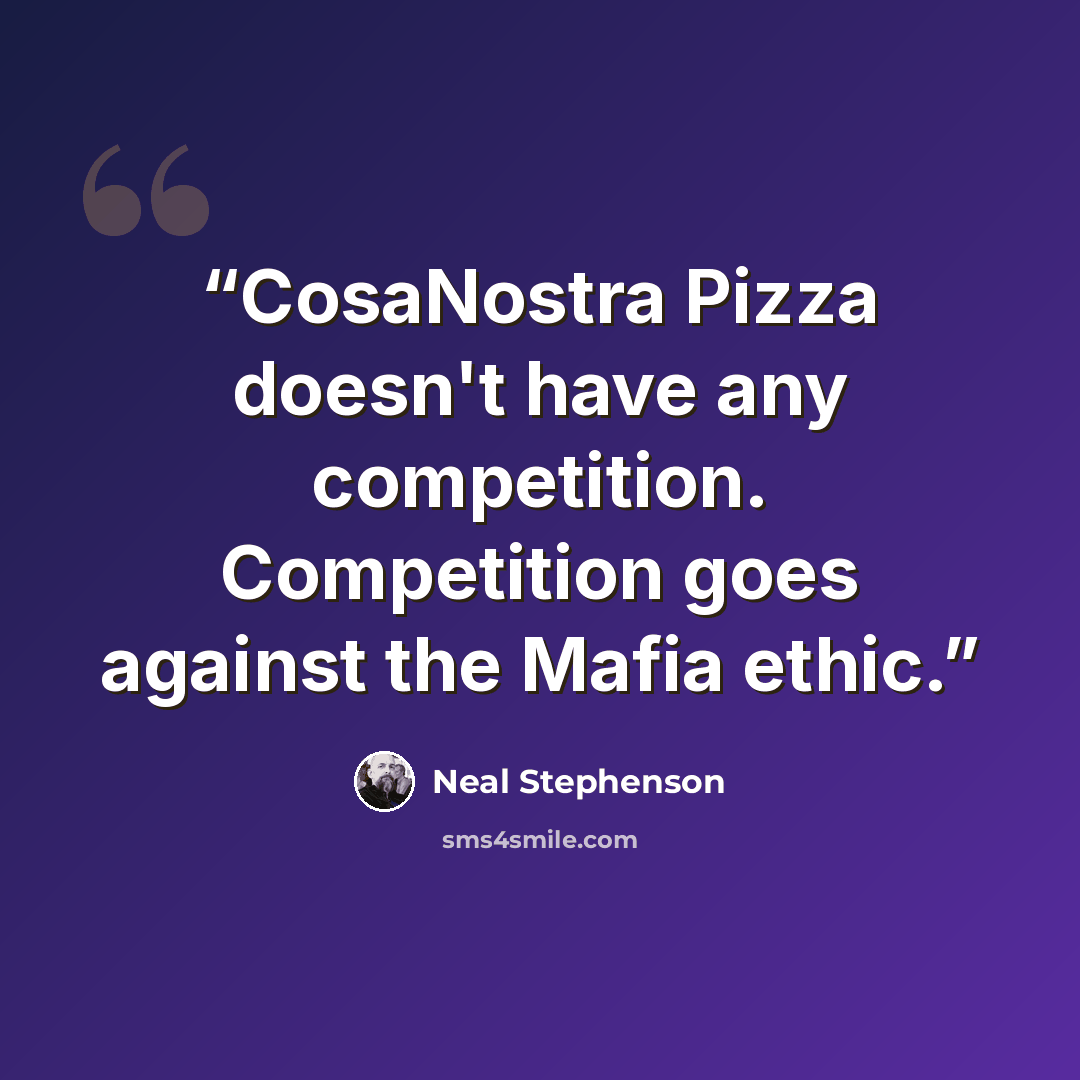 “CosaNostra Pizza doesn't have any competition. Competition goes against the Mafia ethic.” quote by Neal Stephenson