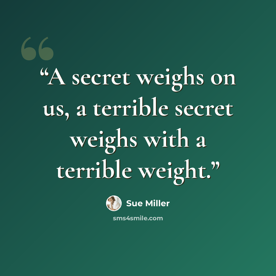 “A secret weighs on us, a terrible secret weighs with a terrible weight.” quote by Sue Miller