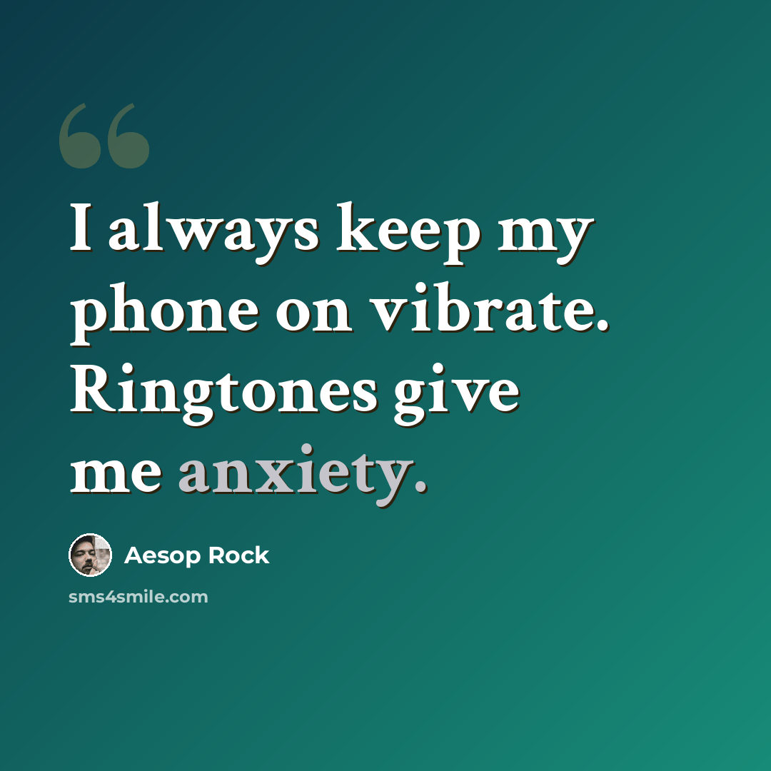 “I always keep my phone on vibrate. Ringtones give me anxiety.” quote by Aesop Rock