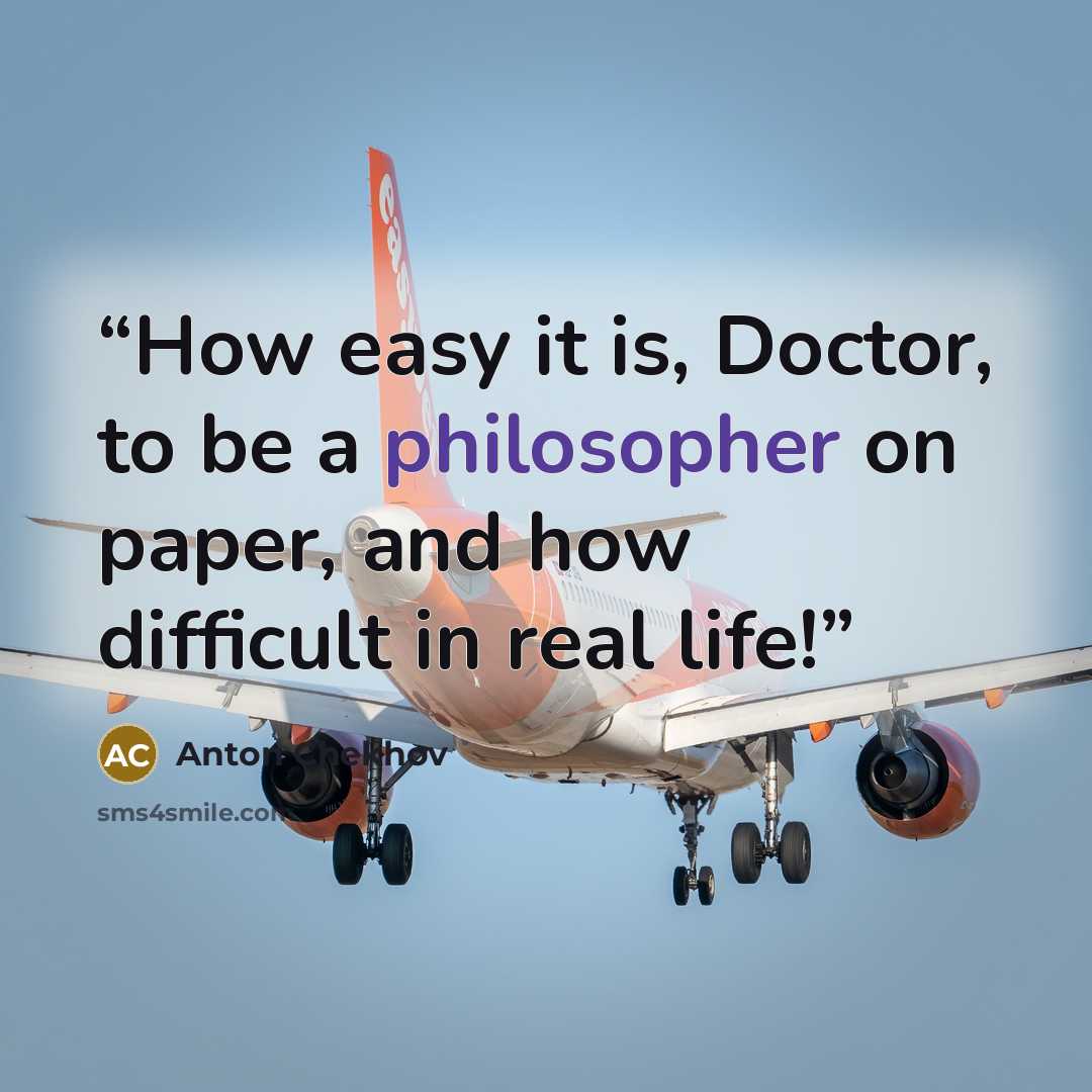 “How easy it is, Doctor, to be a philosopher on paper, and how difficult in real life!” quote by Anton Chekhov