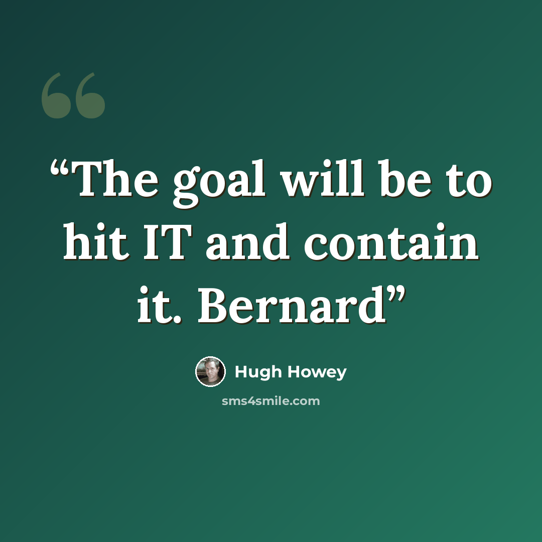 “The goal will be to hit IT and contain it. Bernard” quote by Hugh Howey