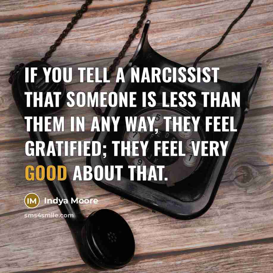 “If you tell a narcissist that someone is less than them in any way, they feel gratified; they feel very good about that.” quote by Indya Moore