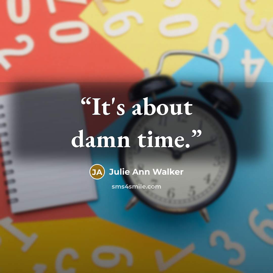 “It's about damn time.” quote by Julie Ann Walker