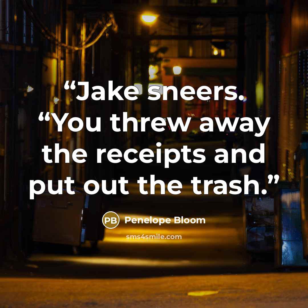“Jake sneers. “You threw away the receipts and put out the trash.” quote by Penelope Bloom