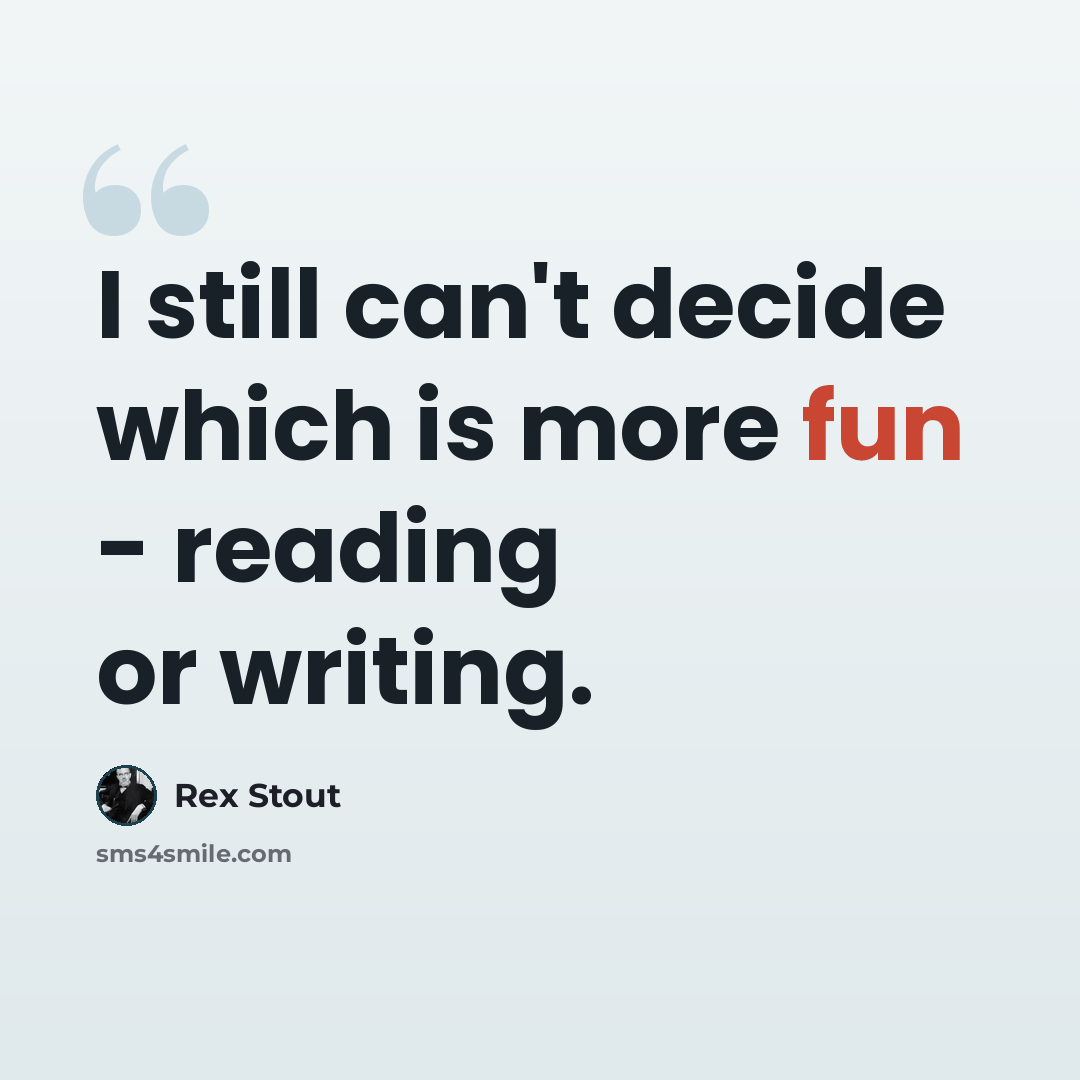 “I still can't decide which is more fun - reading or writing.” quote by Rex Stout