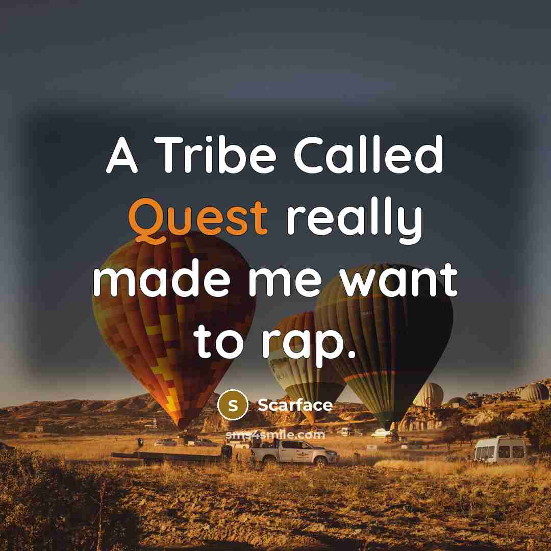 “A Tribe Called Quest really made me want to rap.” quote by Scarface