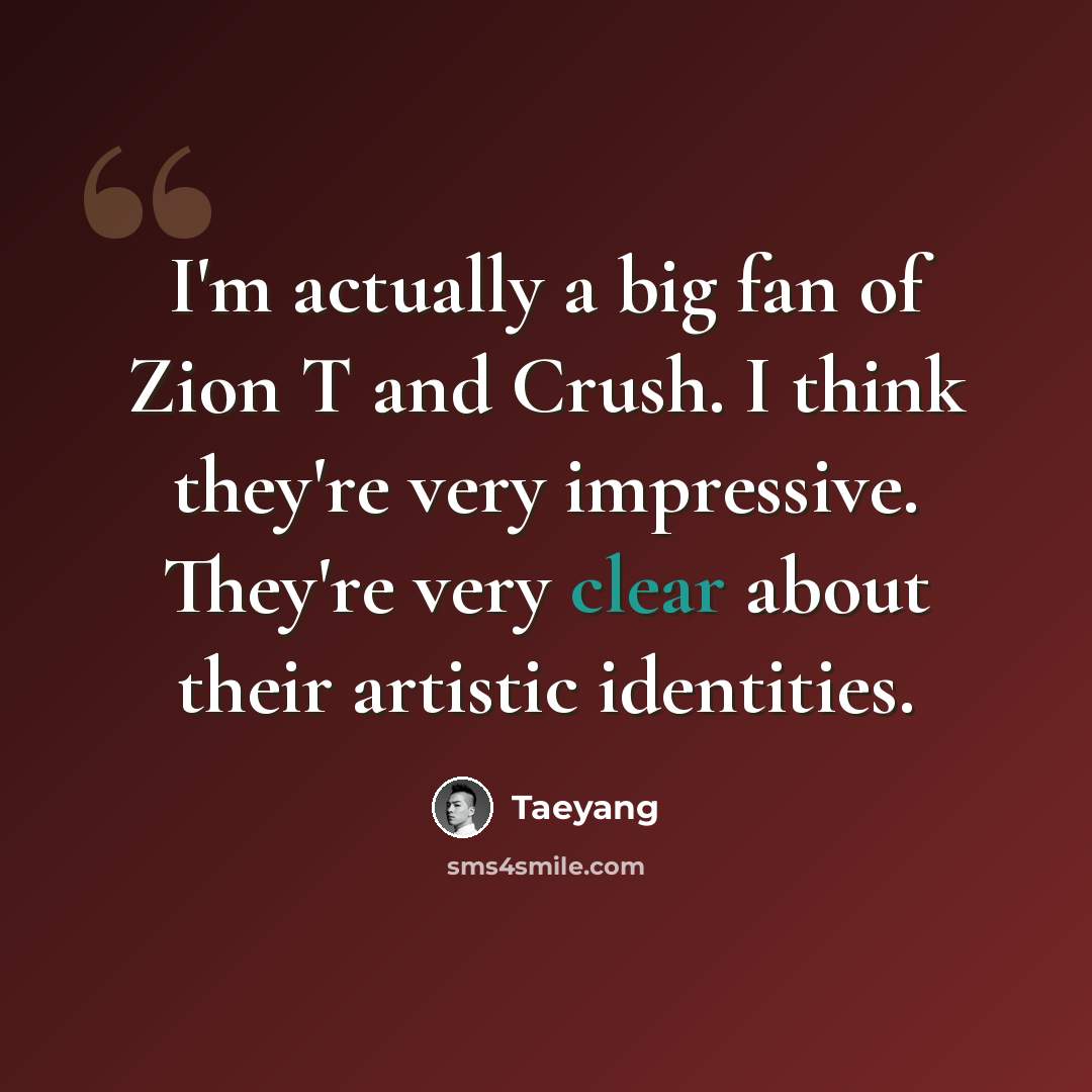“I'm actually a big fan of Zion T and Crush. I think they're very impressive. They're very clear about their artistic identities.” quote by Taeyang