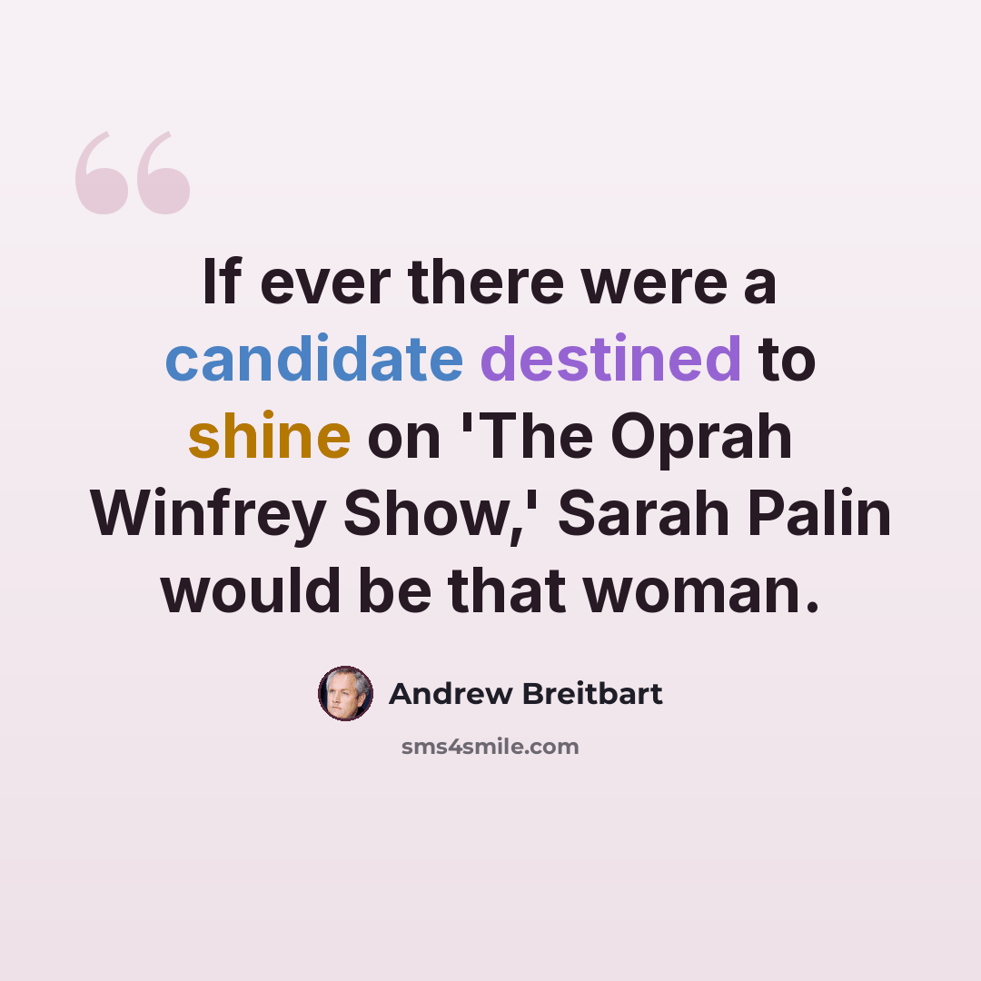 “If ever there were a candidate destined to shine on 'The Oprah Winfrey Show,' Sarah Palin would be that woman.” quote by Andrew Breitbart