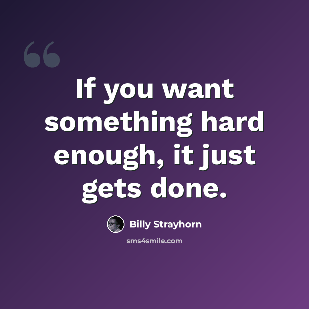 “If you want something hard enough, it just gets done.” quote by Billy Strayhorn