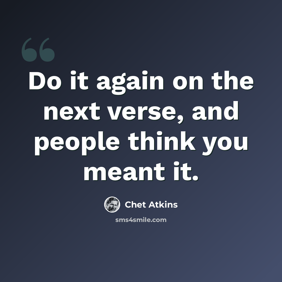 “Do it again on the next verse, and people think you meant it.” quote by Chet Atkins