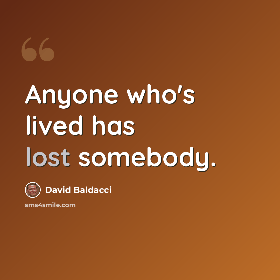“Anyone who's lived has lost somebody.” quote by David Baldacci