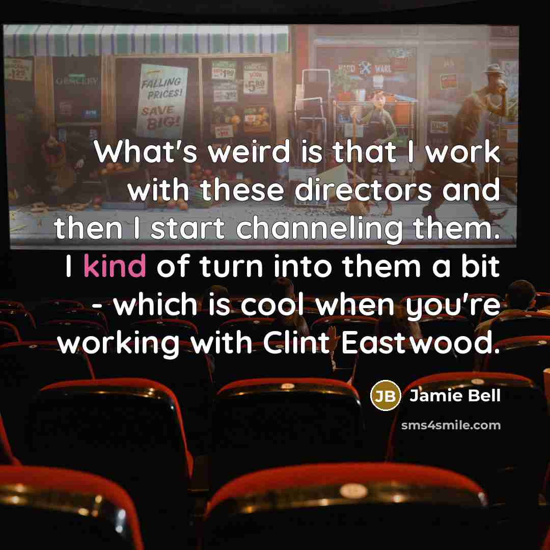 “What's weird is that I work with these directors and then I start channeling them. I kind of turn into them a bit - which is cool when you're working with Clint Eastwood.” quote by Jamie Bell