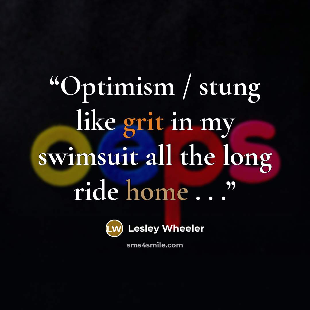 “Optimism / stung like grit in my swimsuit all the long ride home . . .” quote by Lesley Wheeler