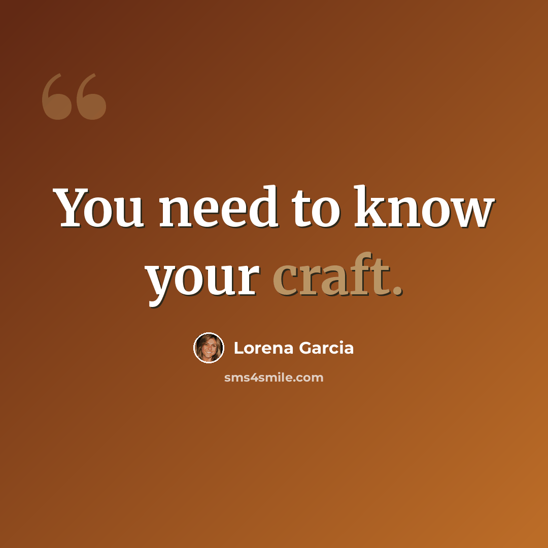 “You need to know your craft.” quote by Lorena Garcia