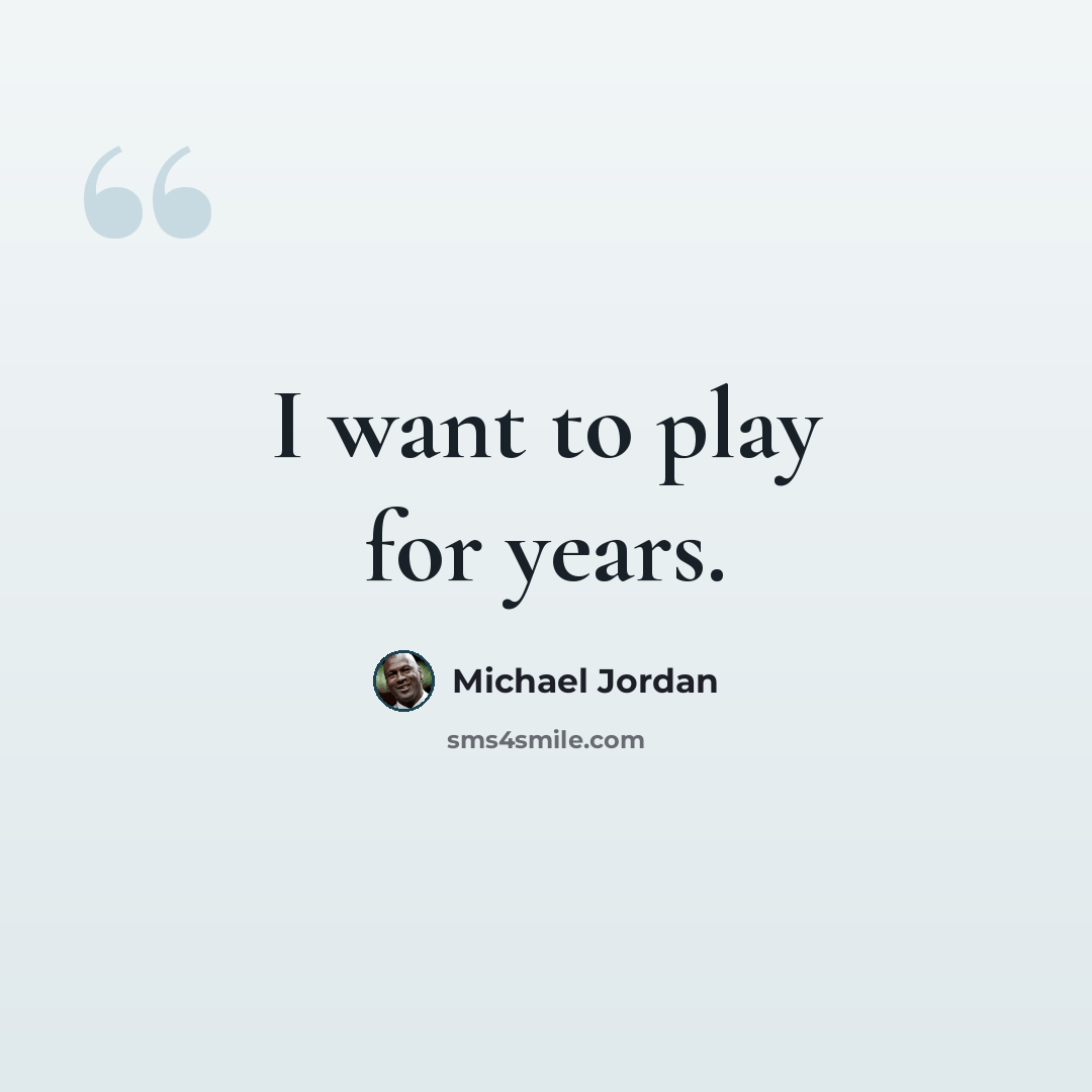 “I want to play for years.” quote by Michael Jordan