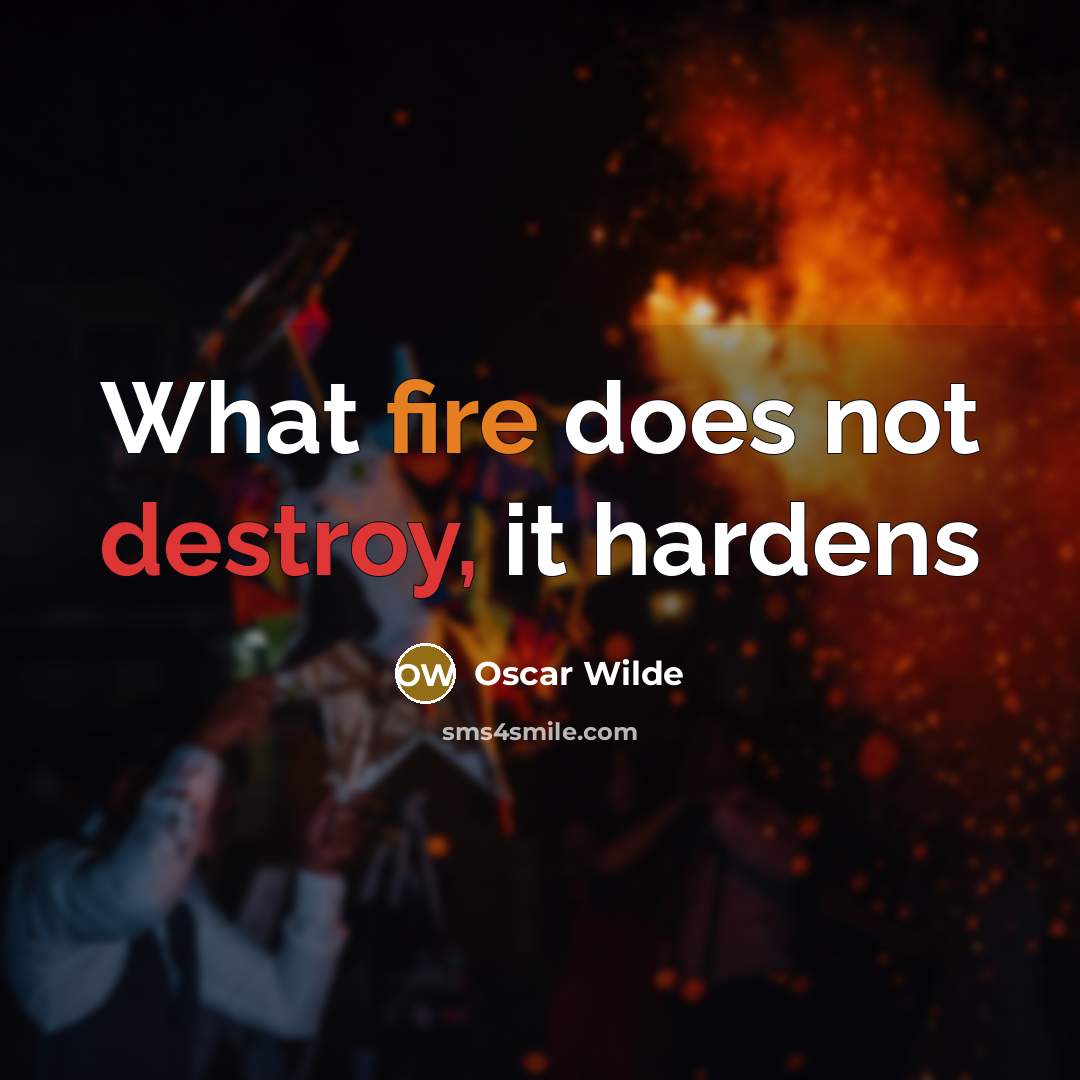“What fire does not destroy, it hardens” quote by Oscar Wilde