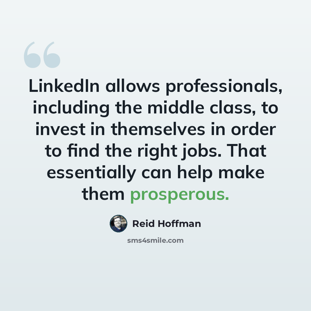 “LinkedIn allows professionals, including the middle class, to invest in themselves in order to find the right jobs. That essentially can help make them prosperous.” quote by Reid Hoffman