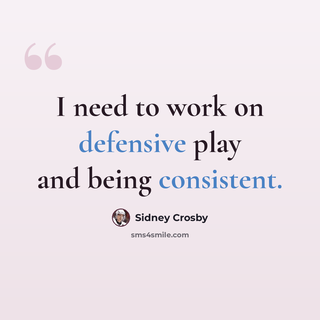 “I need to work on defensive play and being consistent.” quote by Sidney Crosby