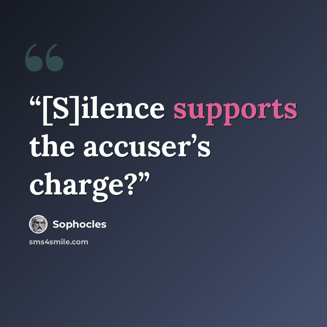 “[S]ilence supports the accuser’s charge?” quote by Sophocles