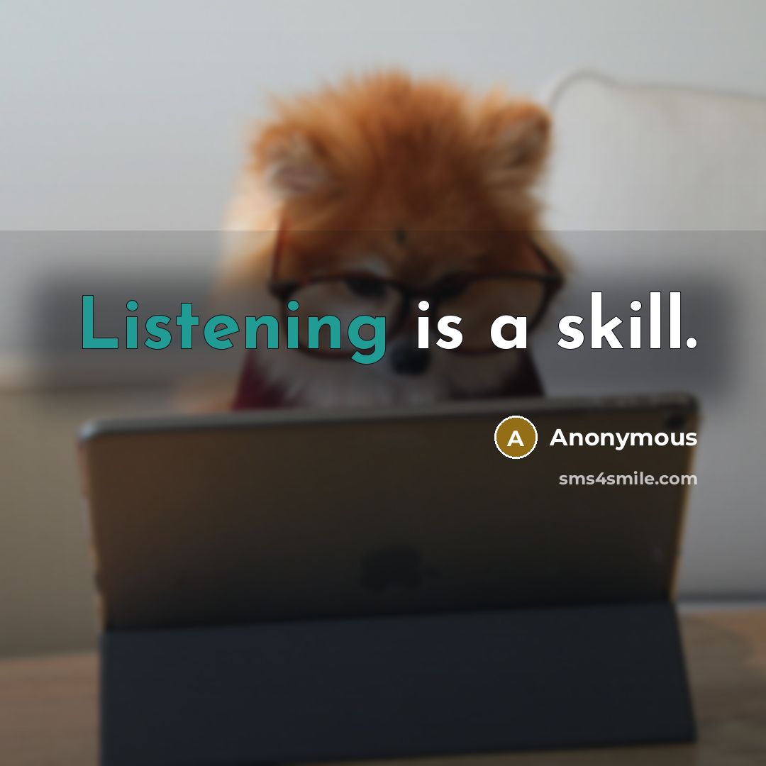 “Listening is a skill.” quote by Anonymous
