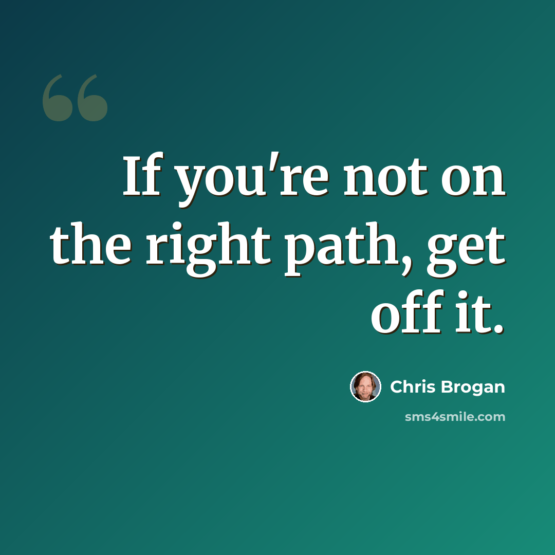 “If you're not on the right path, get off it.” quote by Chris Brogan