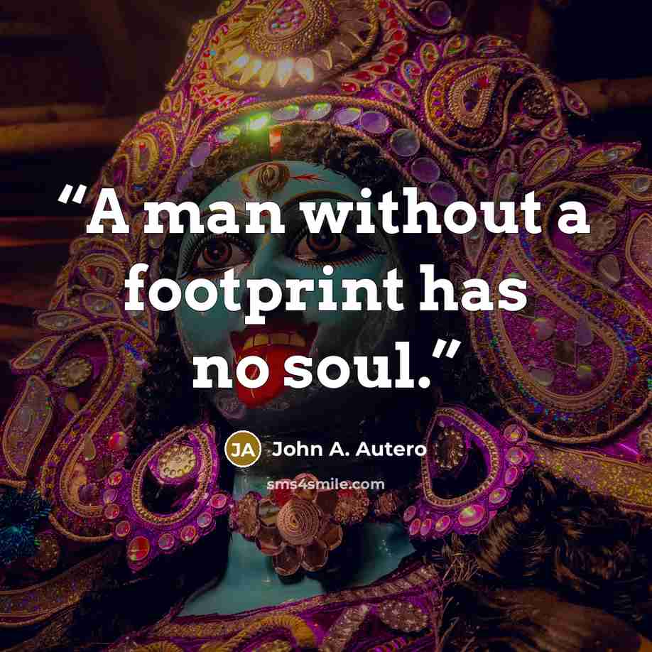 “A man without a footprint has no soul.” quote by John A. Autero