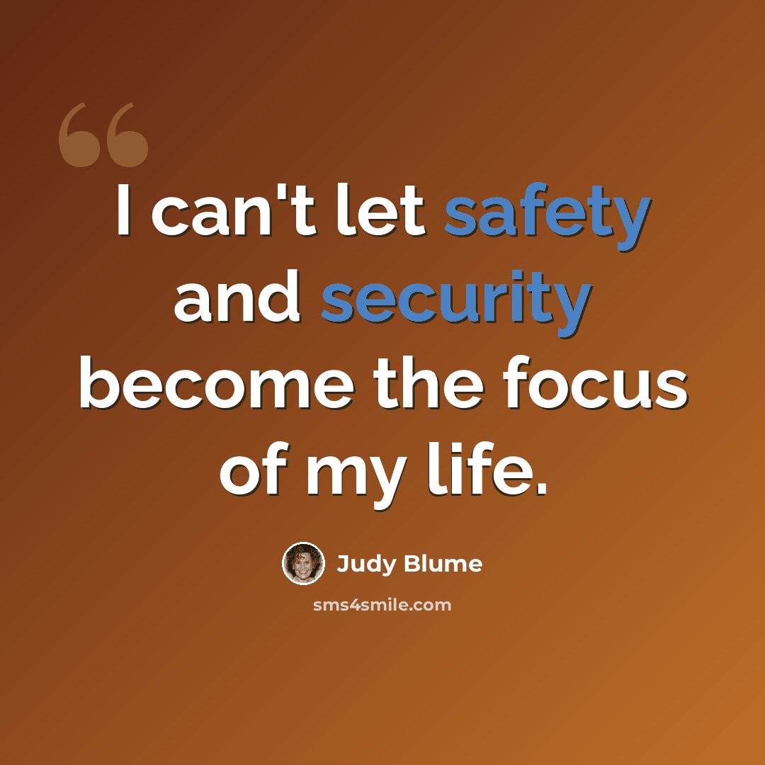 “I can't let safety and security become the focus of my life.” quote by Judy Blume