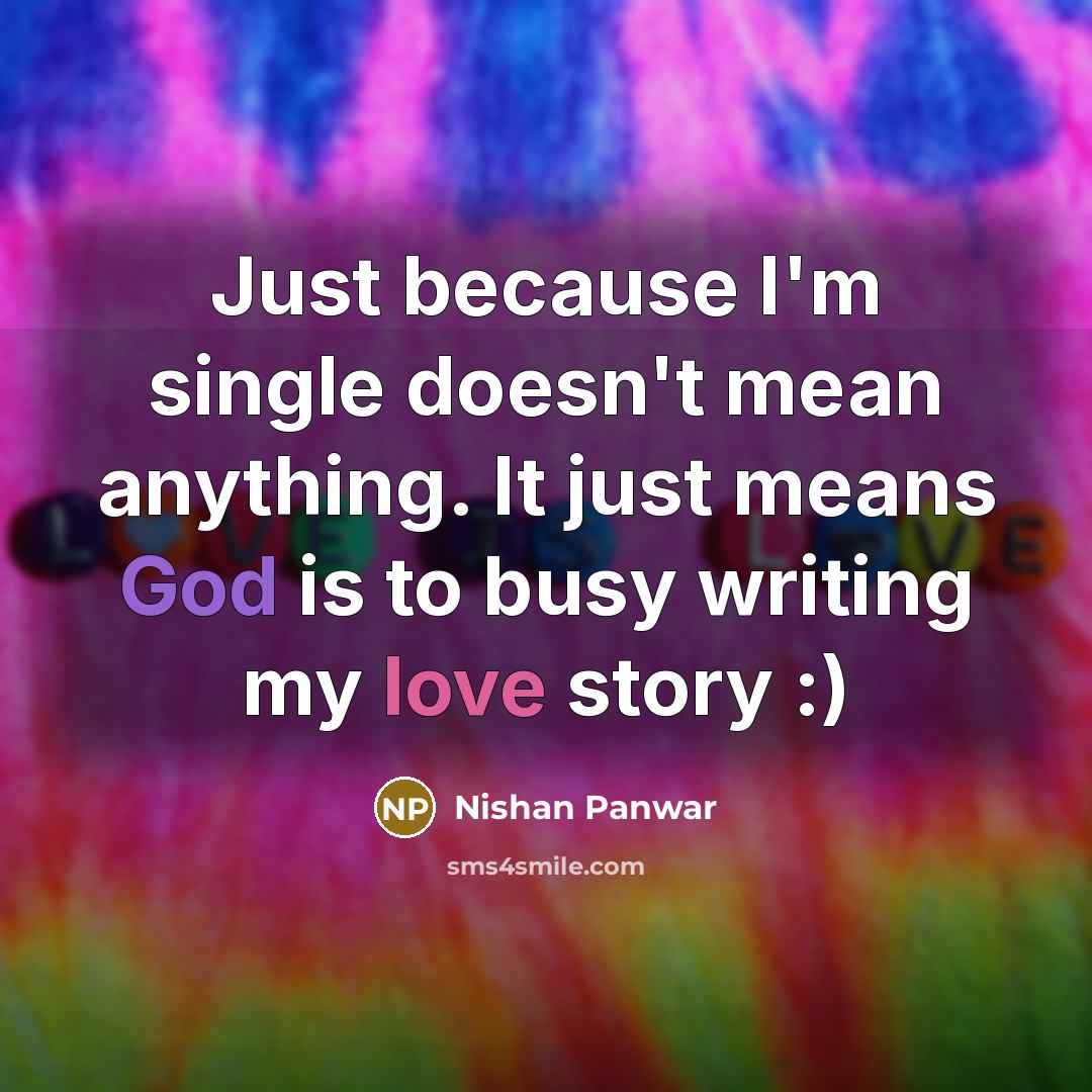 “Just because I'm single doesn't mean anything. It just means God is to busy writing my love story :)” quote by Nishan Panwar