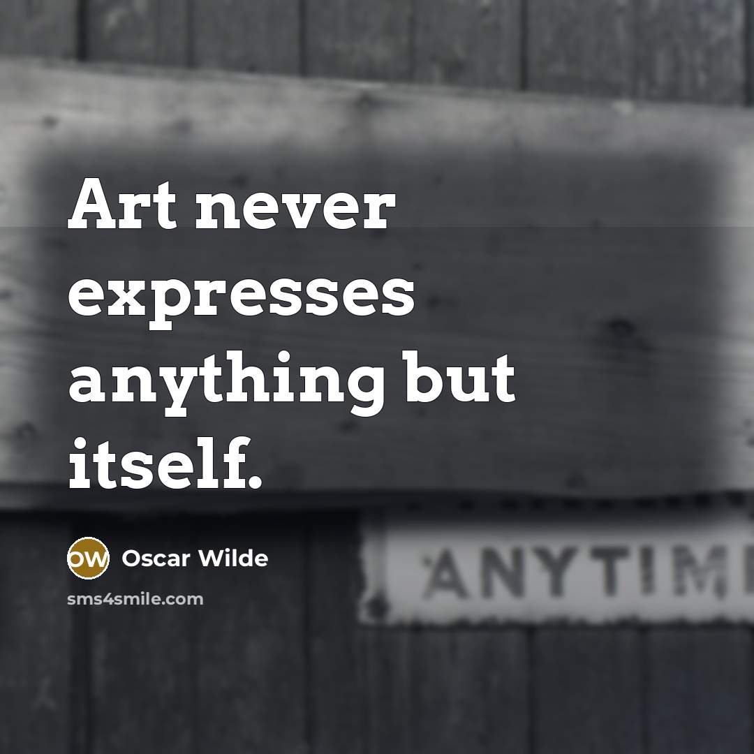 “Art never expresses anything but itself.” quote by Oscar Wilde