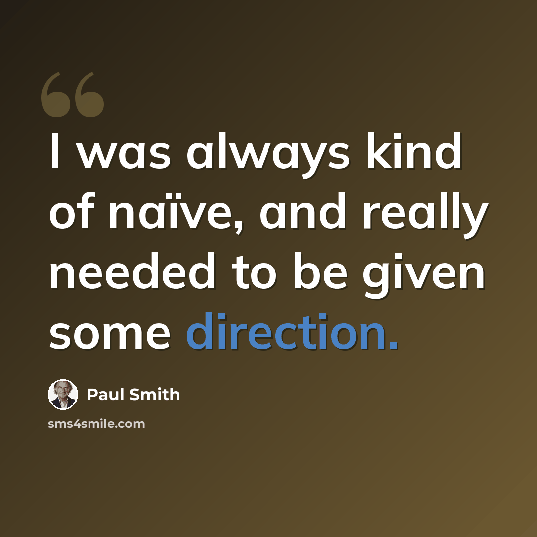 “I was always kind of naïve, and really needed to be given some direction.” quote by Paul Smith