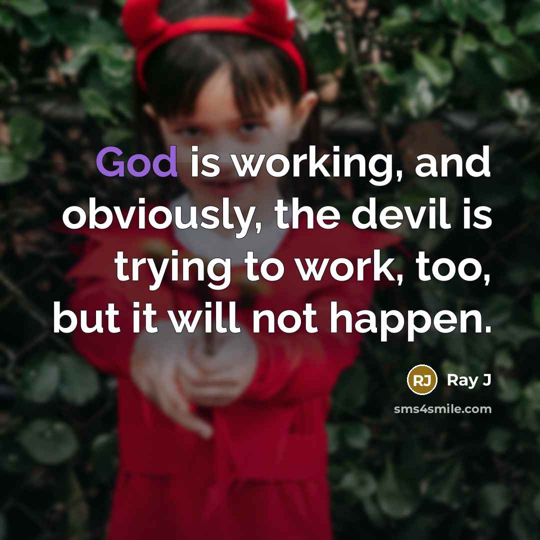 “God is working, and obviously, the devil is trying to work, too, but it will not happen.” quote by Ray J