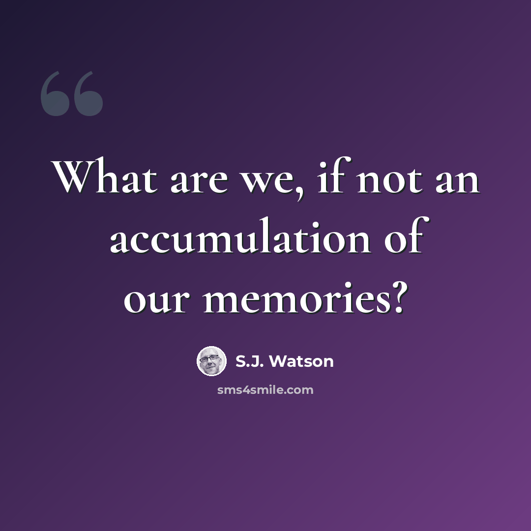 “What are we, if not an accumulation of our memories?” quote by S.J. Watson