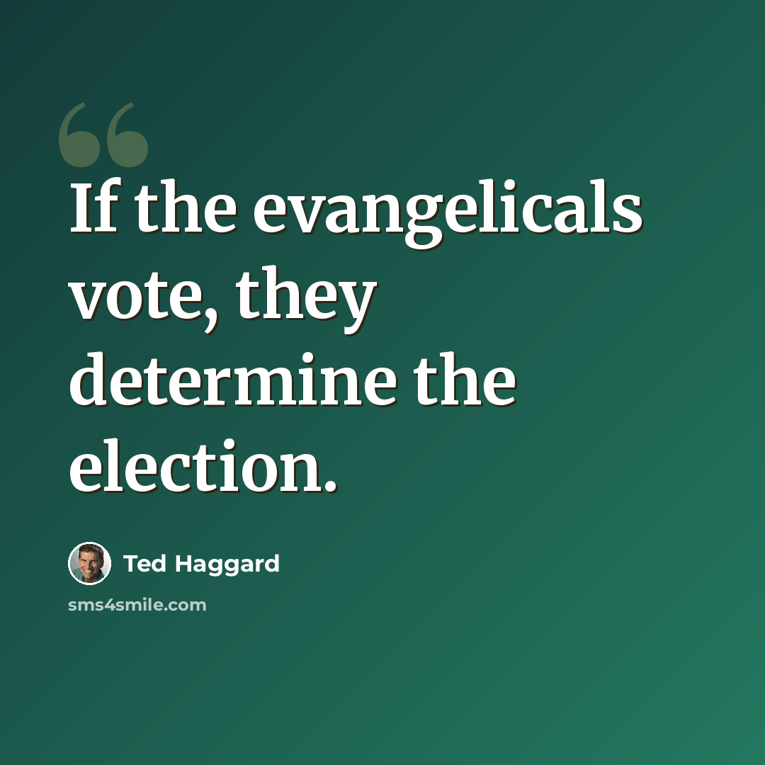 “If the evangelicals vote, they determine the election.” quote by Ted Haggard
