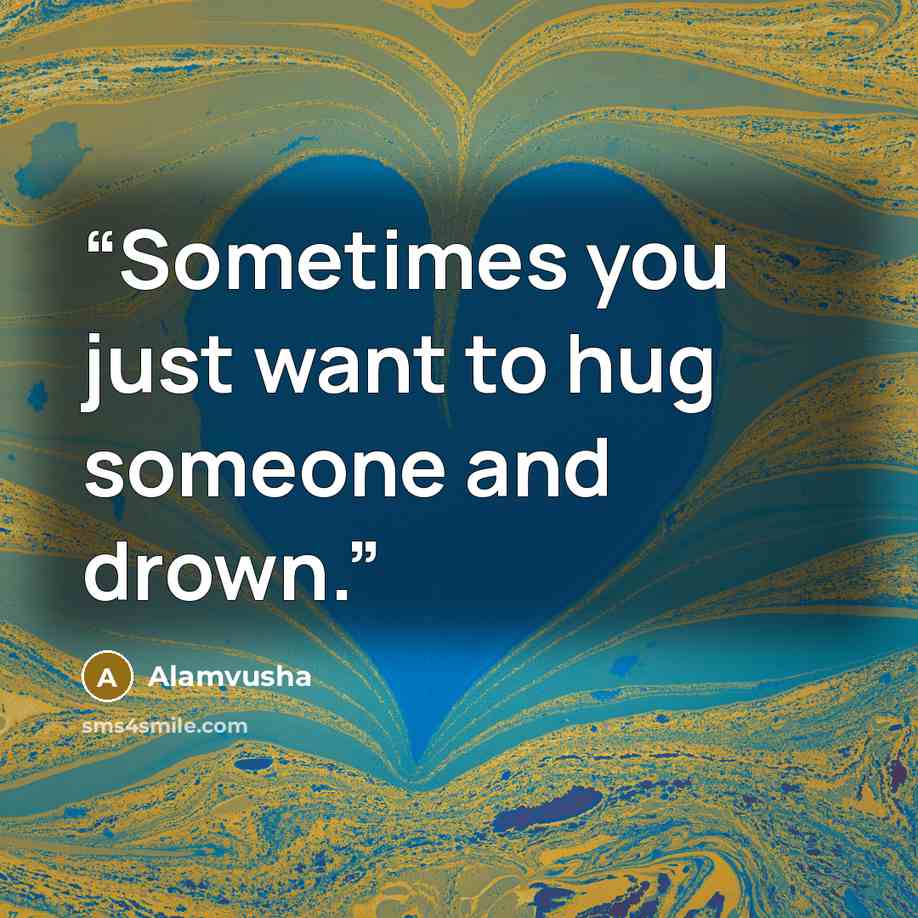 “Sometimes you just want to hug someone and drown.” quote by Alamvusha