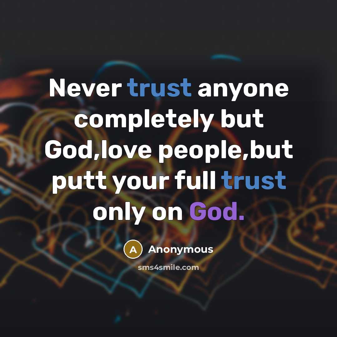 “Never trust anyone completely but God,love people,but putt your full trust only on God.” quote by Anonymous