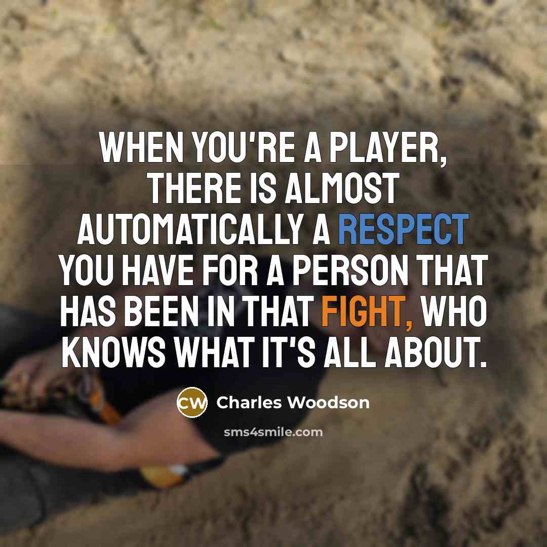 “When you're a player, there is almost automatically a respect you have for a person that has been in that fight, who knows what it's all about.” quote by Charles Woodson