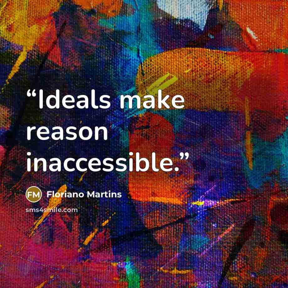 “Ideals make reason inaccessible.” quote by Floriano Martins