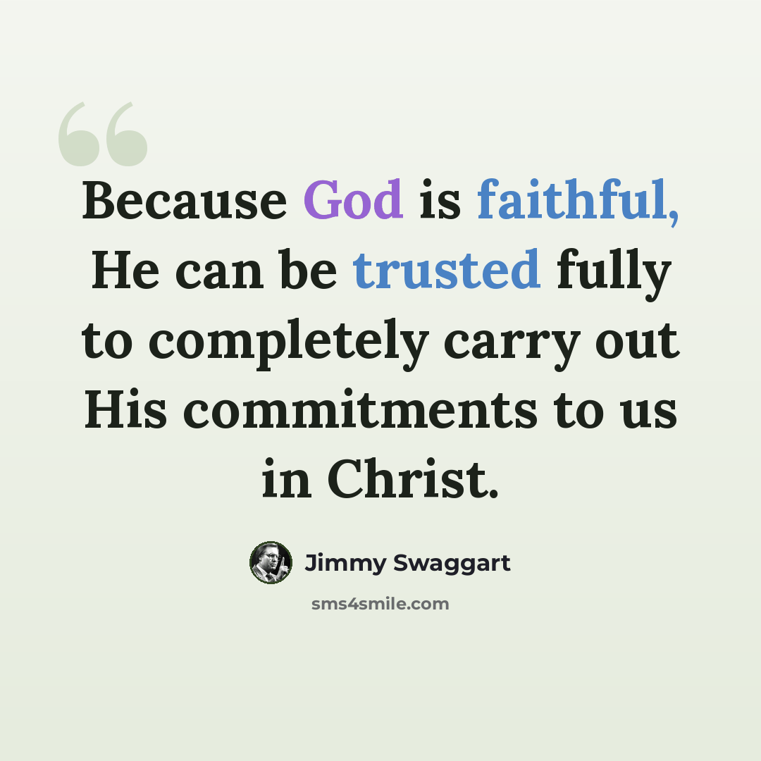 “Because God is faithful, He can be trusted fully to completely carry out His commitments to us in Christ.” quote by Jimmy Swaggart