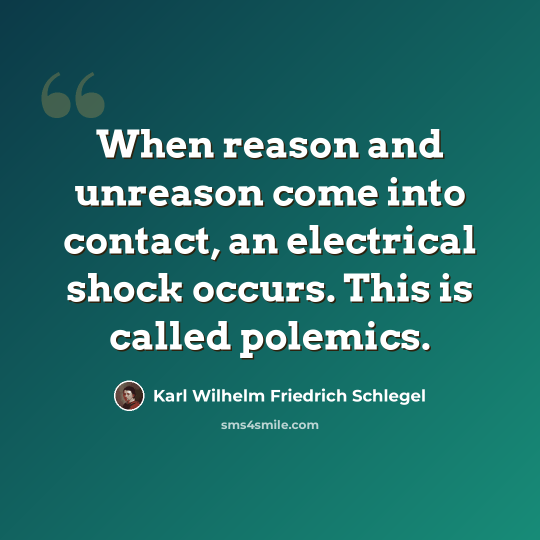 “When reason and unreason come into contact, an electrical shock occurs. This is called polemics.” quote by Karl Wilhelm Friedrich Schlegel