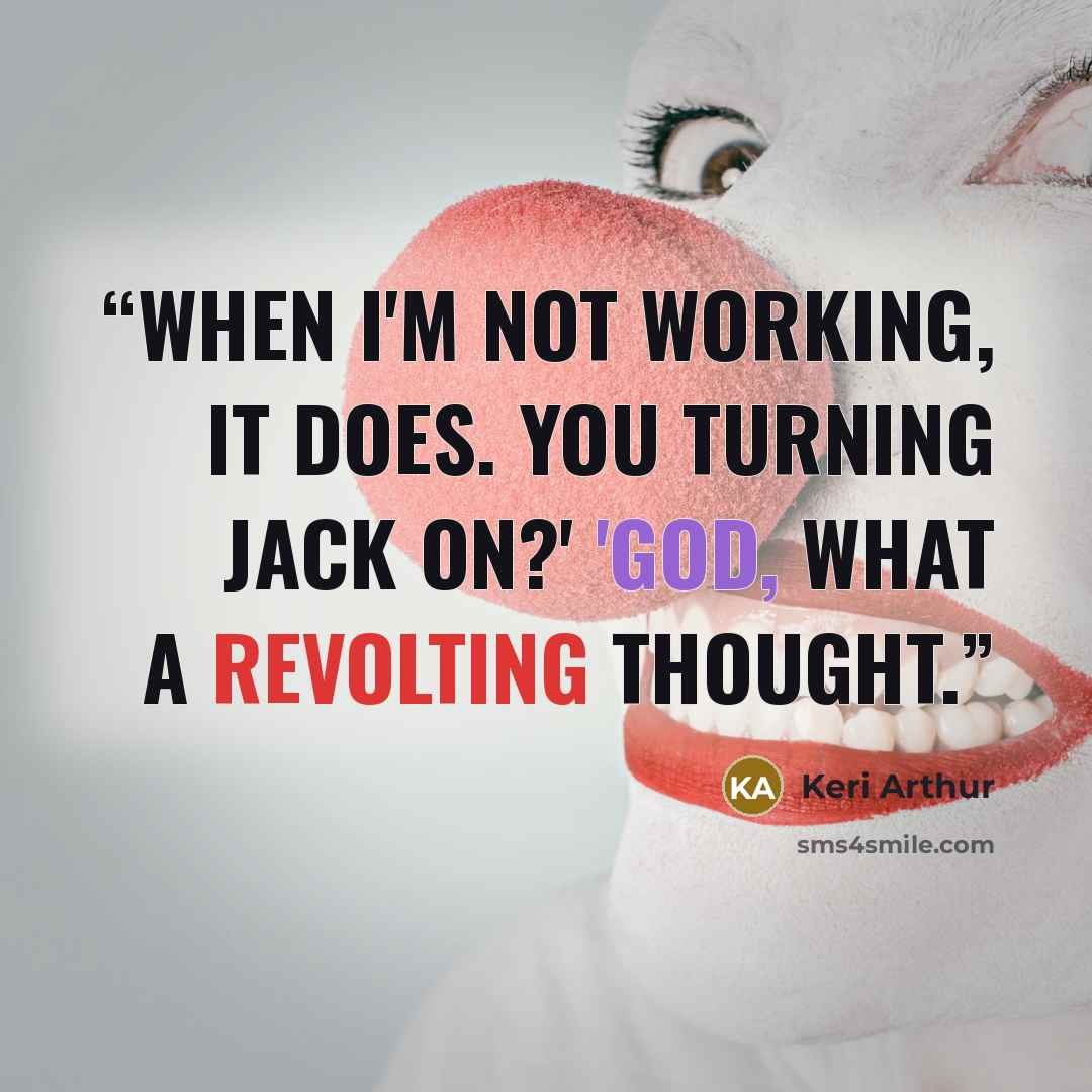 “When I'm not working, it does. You turning Jack on?' 'God, what a revolting thought.” quote by Keri Arthur