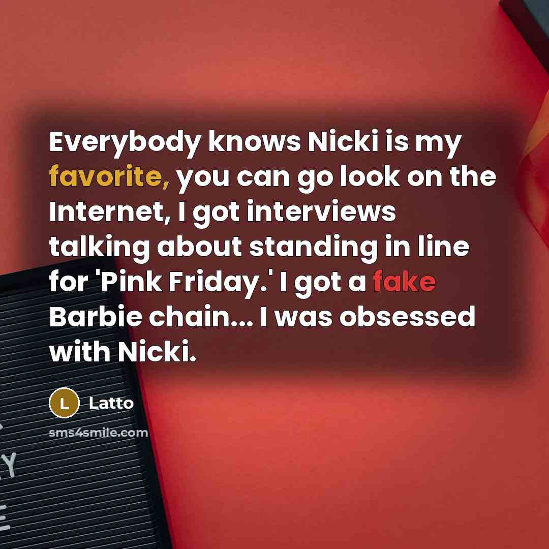 “Everybody knows Nicki is my favorite, you can go look on the Internet, I got interviews talking about standing in line for 'Pink Friday.' I got a fake Barbie chain... I was obsessed with Nicki.” quote by Latto