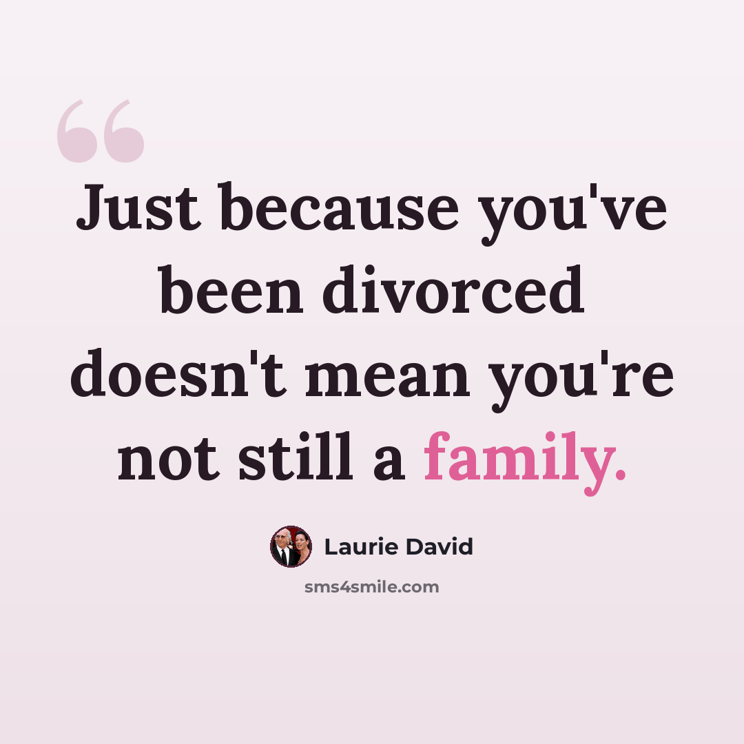 “Just because you've been divorced doesn't mean you're not still a family.” quote by Laurie David