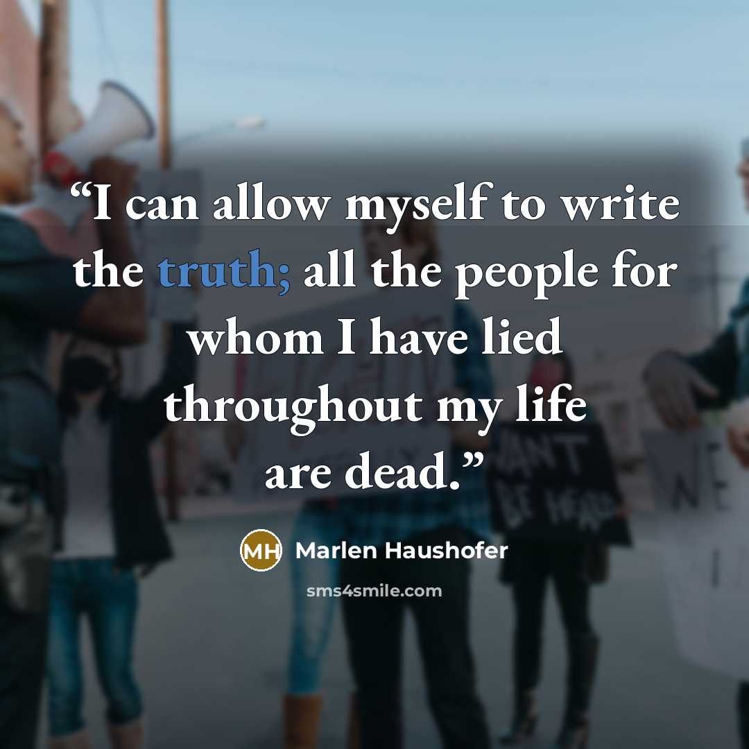 “I can allow myself to write the truth; all the people for whom I have lied throughout my life are dead.” quote by Marlen Haushofer