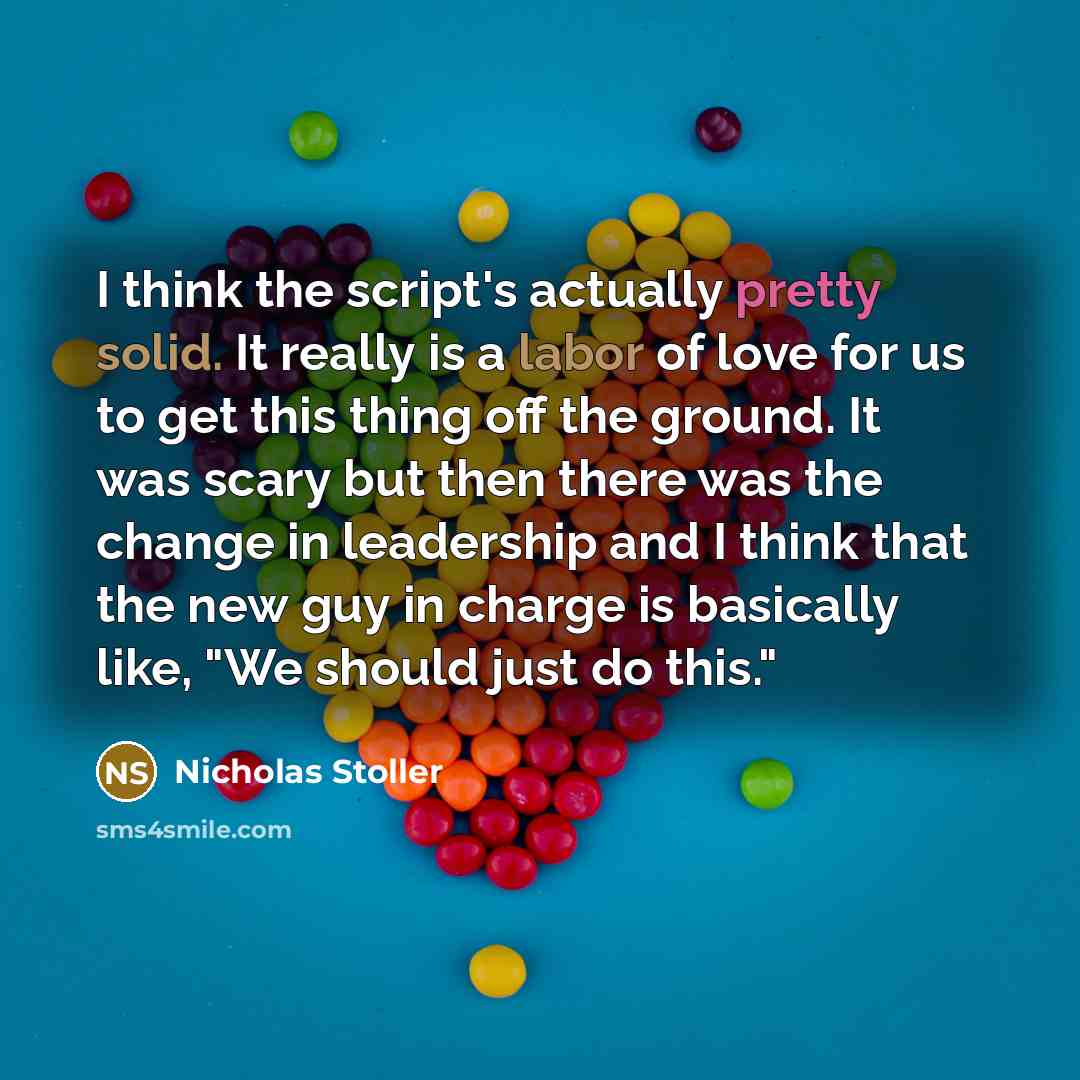 “I think the script's actually pretty solid. It really is a labor of love for us to get this thing off the ground. It was scary but then there was the change in leadership and I think that the new guy in charge is basically like, "We should just do this."” quote by Nicholas Stoller