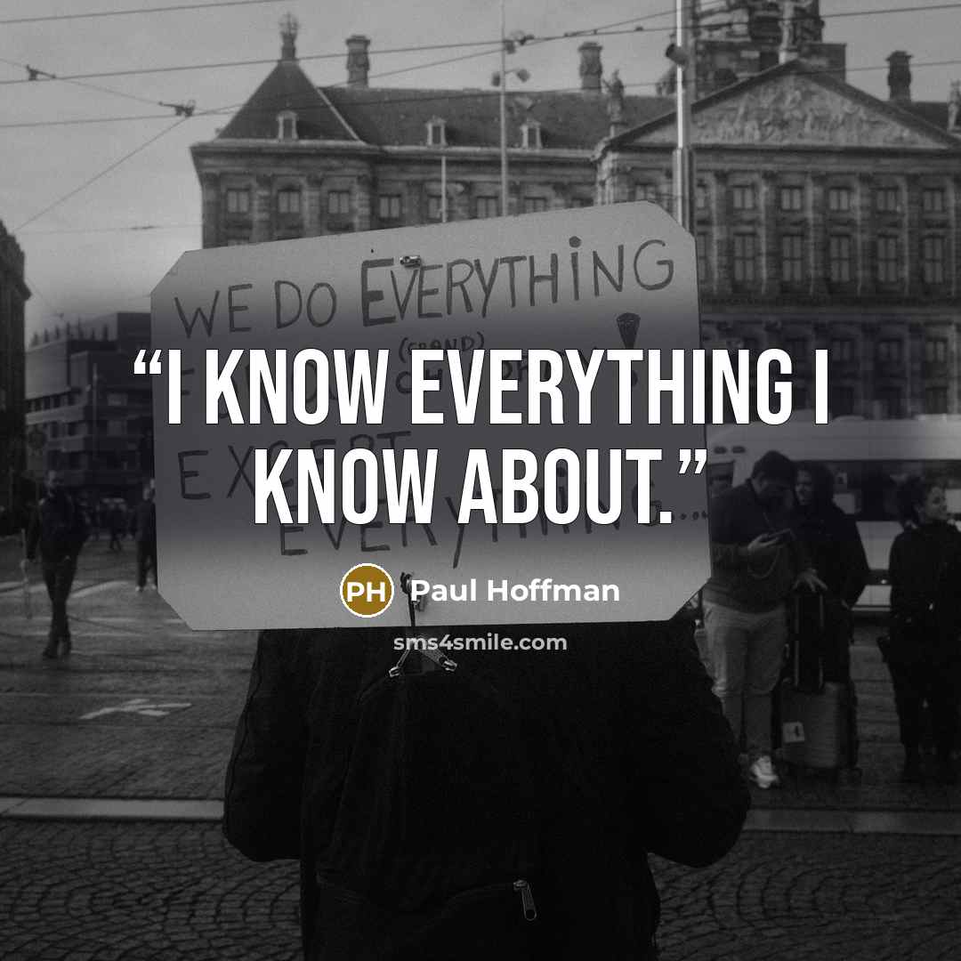 “I know everything I know about.” quote by Paul Hoffman