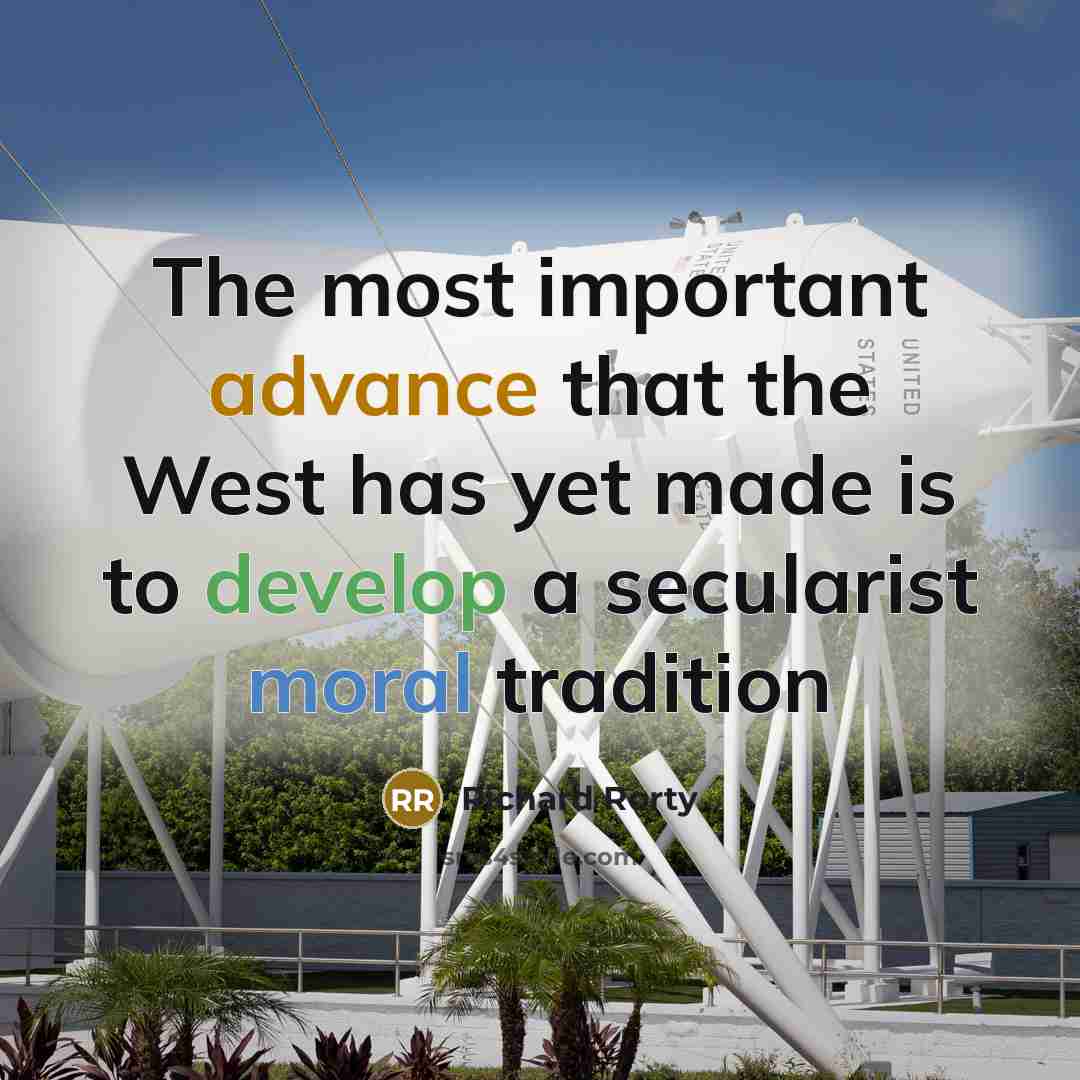 “The most important advance that the West has yet made is to develop a secularist moral tradition” quote by Richard Rorty