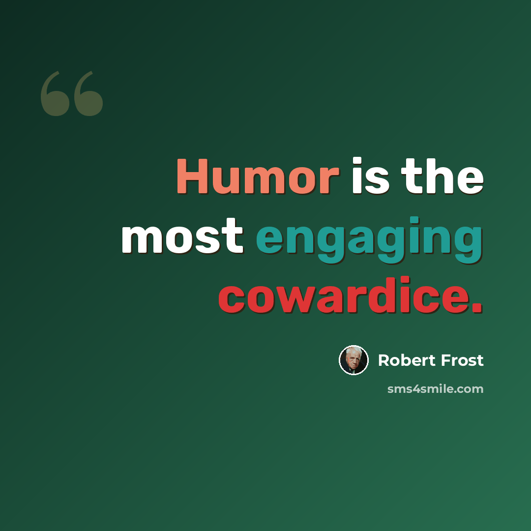 “Humor is the most engaging cowardice.” quote by Robert Frost