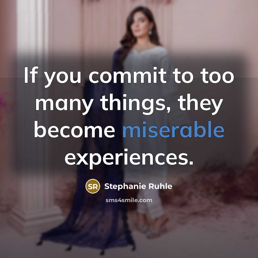 “If you commit to too many things, they become miserable experiences.” quote by Stephanie Ruhle