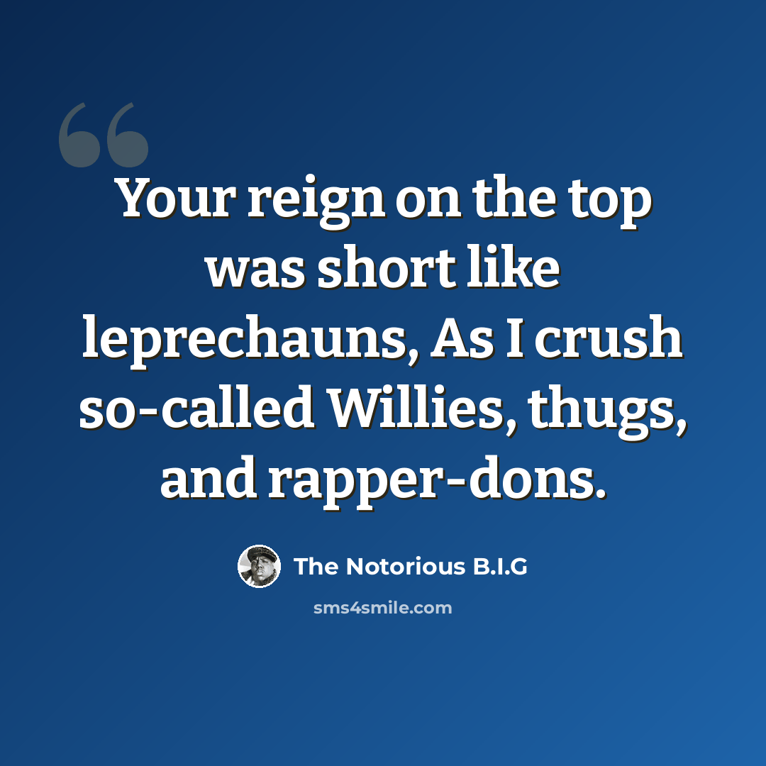 “Your reign on the top was short like leprechauns, As I crush so-called Willies, thugs, and rapper-dons.” quote by The Notorious B.I.G